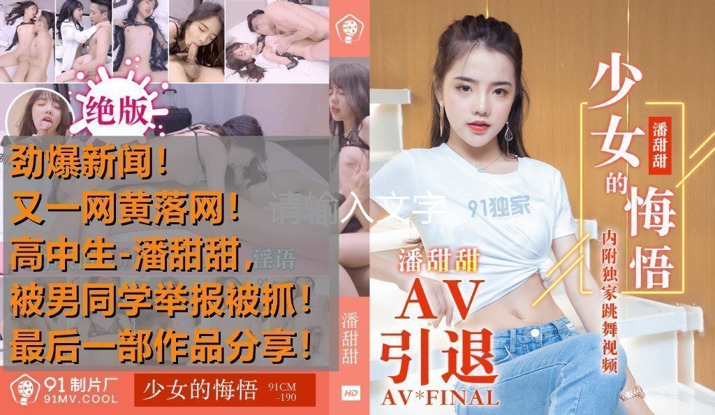 热点事件高中生潘甜甜拍摄AV被男同学发现举报被抓最后作品分享少女的悔悟-潘甜甜91CM-190
