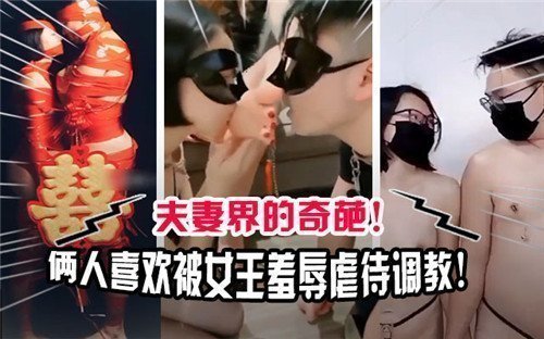 夫妻界的奇葩俩人喜欢被女王羞辱虐待调教