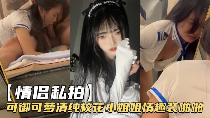 情侣私拍可御可萝清纯校花小姐姐情趣装啪啪