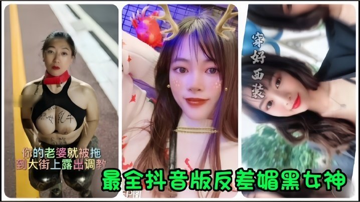 抖音网红全网最全抖音版反差媚黑女神流出你的老婆就被拖到大街上露出调教