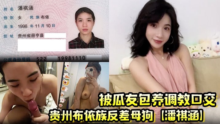 贵州布依族反差母狗潘祺涵被瓜友包养调教口交深情口爆榨精视频曝光
